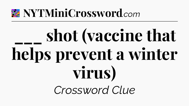 ___ shot (vaccine that helps prevent a winter virus) Crossword Clue