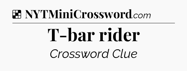 Solution: T-bar rider - NYT Crossword