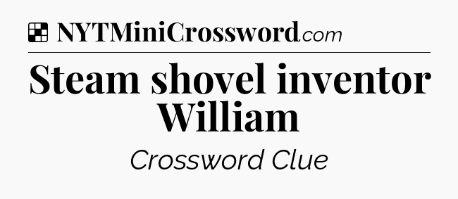 Solution: Steam shovel inventor William - NYT Crossword