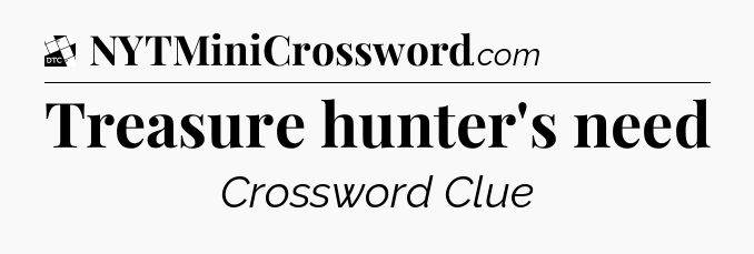 Treasure hunter's need - Daily Themed Classic Crossword
