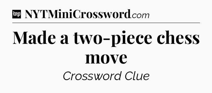 Made a two-piece chess move Crossword Clue