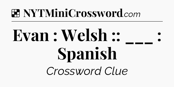 Solution: Evan : Welsh :: ___ : Spanish - NYT Crossword