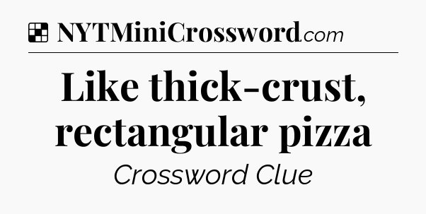 Solution: Like thick-crust, rectangular pizza - NYT Crossword