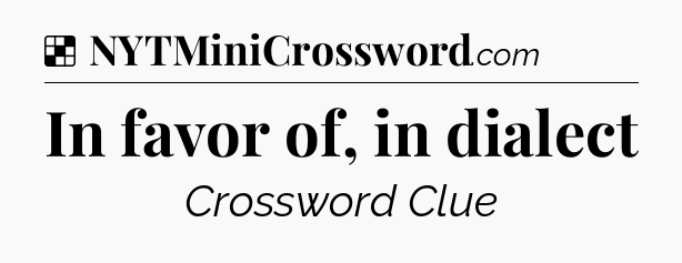 Solution: In favor of, in dialect - NYT Crossword