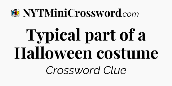 Typical part of a Halloween costume Crossword Clue