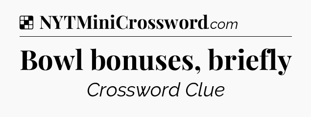 Solution: Bowl bonuses, briefly - NYT Crossword