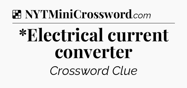 Solution: *Electrical current converter - NYT Crossword