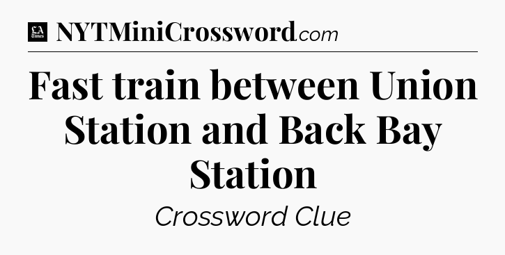 Fast train between Union Station and Back Bay Station - LA Times Crossword