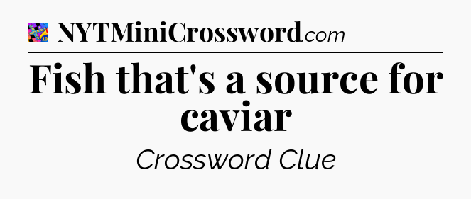 Fish that's a source for caviar Crossword Clue