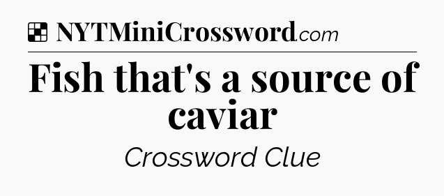 Solution: Fish that's a source of caviar - NYT Crossword
