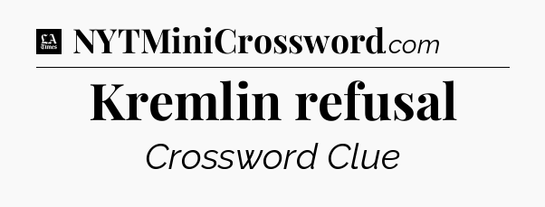 Kremlin refusal - LA Times Crossword
