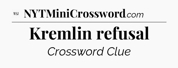 Kremlin refusal - WSJ Crossword