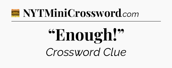 “Enough!” - Eugene Sheffer Crossword