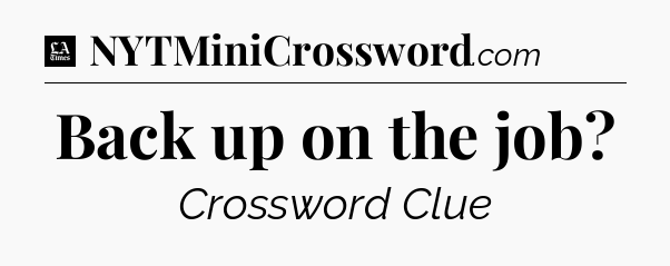 Back up on the job - LA Times Crossword