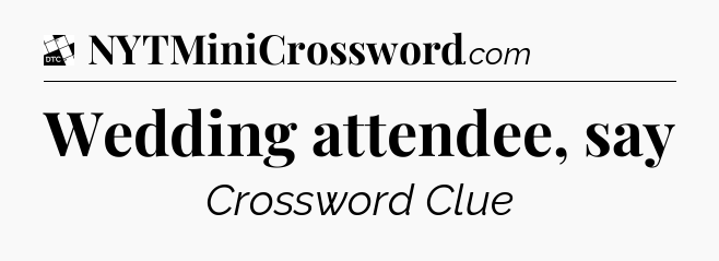 Wedding attendee, say - Daily Themed Classic Crossword