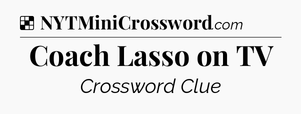 Solution: Coach Lasso on TV - NYT Crossword