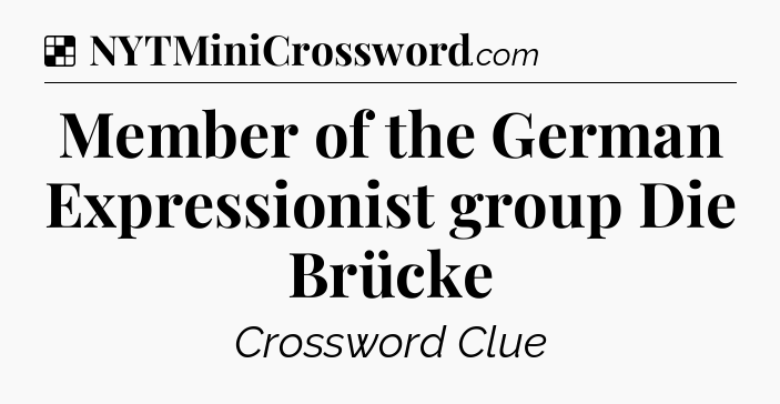 Solution: Member of the German Expressionist group Die Brücke - NYT Crossword