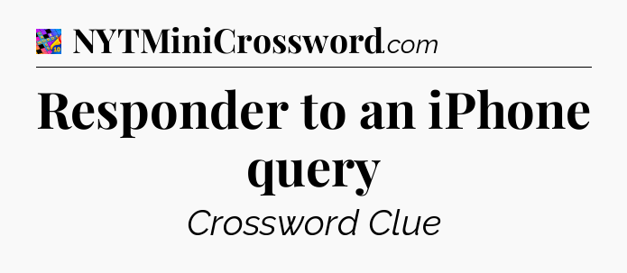 Responder to an iPhone query Crossword Clue