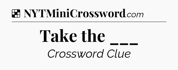 Solution: Take the ___ - NYT Crossword