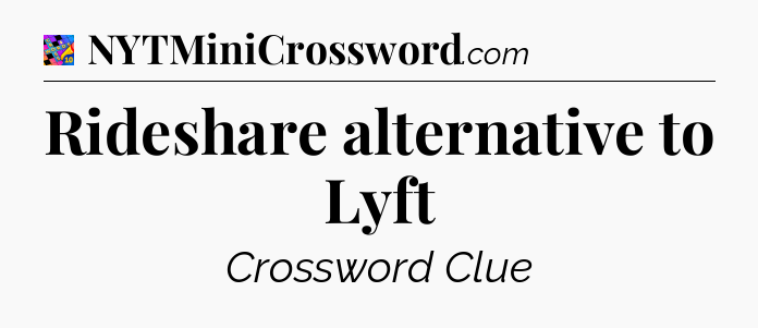 Rideshare alternative to Lyft Crossword Clue