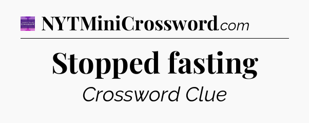 Stopped fasting - Thomas Joseph Crossword
