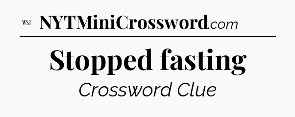 Stopped fasting - WSJ Crossword