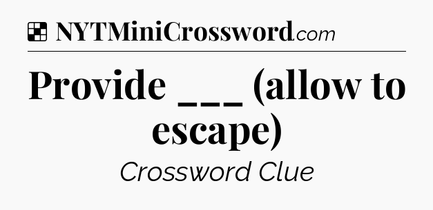 Solution: Provide ___ (allow to escape) - NYT Crossword