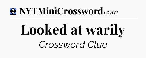 Solution: Looked at warily - NYT Mini Crossword