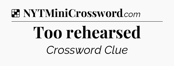 Solution: Too rehearsed - NYT Crossword