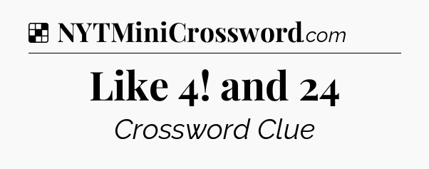 Solution: Like 4! and 24 - NYT Crossword