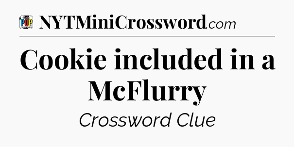 Cookie included in a McFlurry Crossword Clue