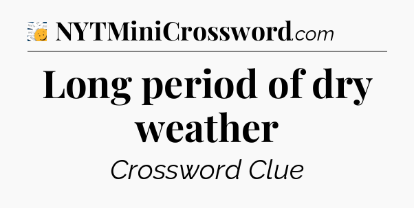 Long period of dry weather - 7 Little Words