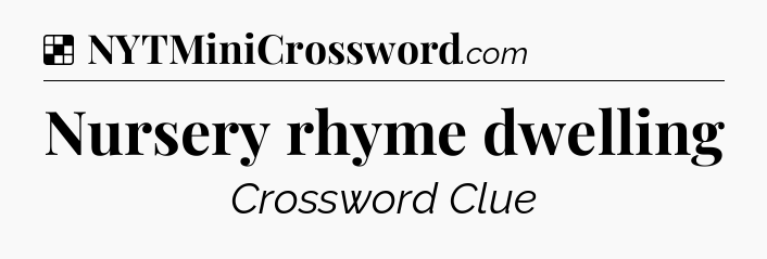 Solution: Nursery rhyme dwelling - NYT Crossword
