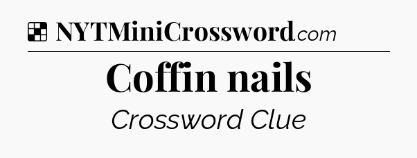 Solution: Coffin nails - NYT Crossword