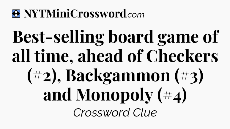 Solution: Best-selling board game of all time, ahead of Checkers (#2), Backgammon (#3) and Monopoly (#4) - NYT Mini Crossword