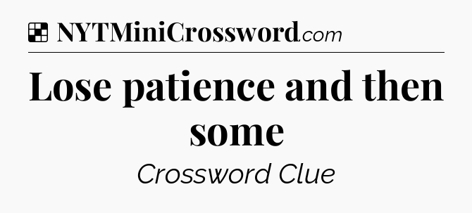 Solution: Lose patience and then some - NYT Crossword