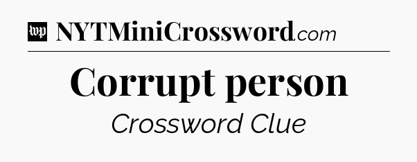 Corrupt person Crossword Clue
