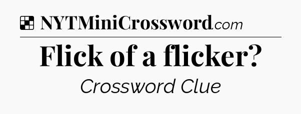 Solution: Flick of a flicker - NYT Crossword
