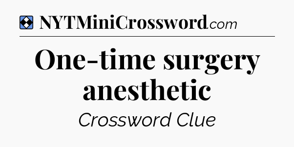 Solution: One-time surgery anesthetic - NYT Mini Crossword