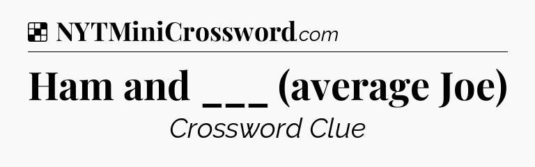 Solution: Ham and ___ (average Joe) - NYT Crossword
