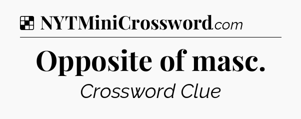 Solution: Opposite of masc - NYT Crossword
