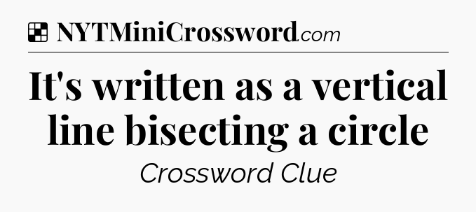 Solution: It's written as a vertical line bisecting a circle - NYT Crossword