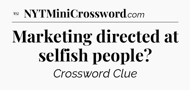 Marketing directed at selfish people - WSJ Crossword