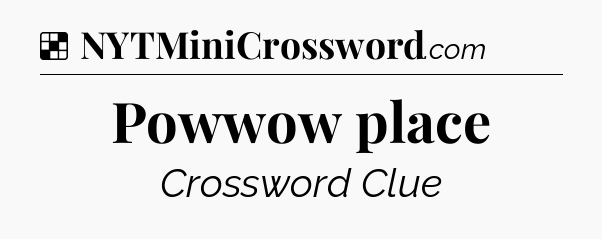 Solution: Powwow place - NYT Crossword