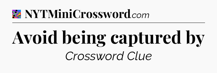 Avoid being captured by Crossword Clue