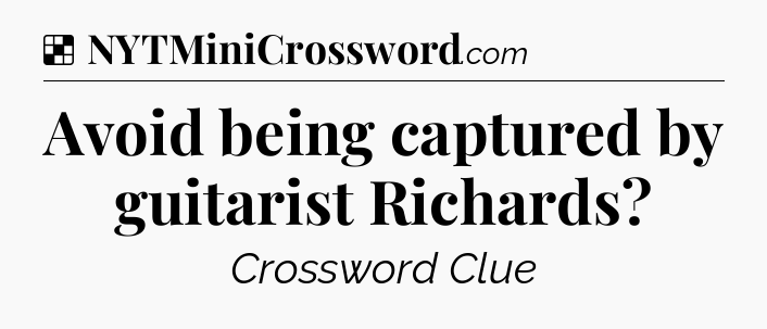 Solution: Avoid being captured by guitarist Richards - NYT Crossword
