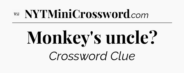 Monkey's uncle - WSJ Crossword