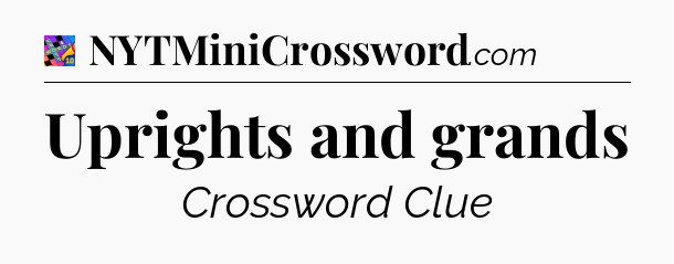 Uprights and grands Crossword Clue