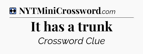 Solution: It has a trunk - NYT Mini Crossword