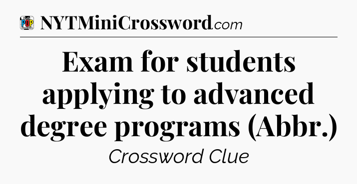 Exam for students applying to advanced degree programs (Abbr.) Crossword Clue